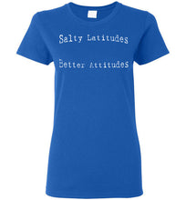 Salty Latitudes, Better Attitudes Womens T Shirt White Letter
